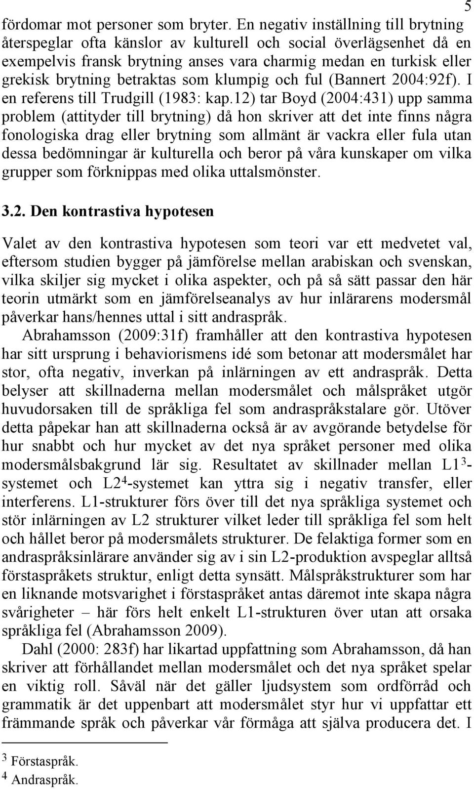 betraktas som klumpig och ful (Bannert 2004:92f). I en referens till Trudgill (1983: kap.