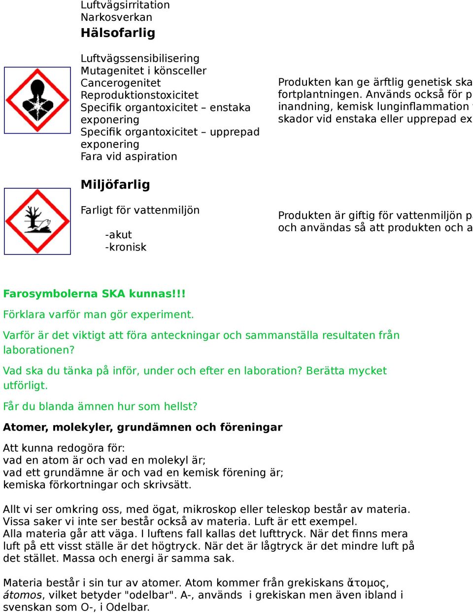 Används också för pr inandning, kemisk lunginflammation v skador vid enstaka eller upprepad exp Miljöfarlig Farligt för vattenmiljön -akut -kronisk Produkten är giftig för vattenmiljön på och