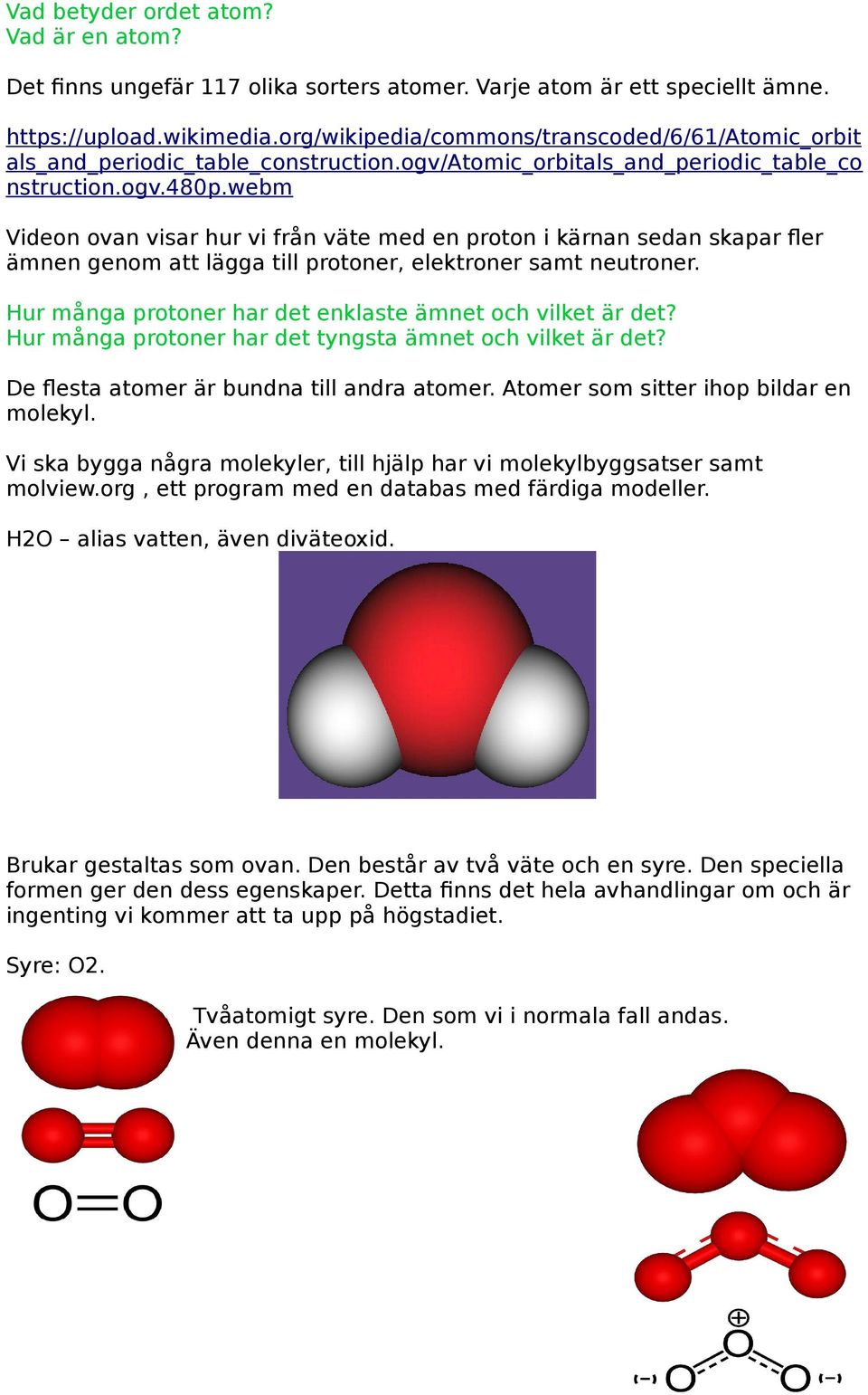 webm Videon ovan visar hur vi från väte med en proton i kärnan sedan skapar fler ämnen genom att lägga till protoner, elektroner samt neutroner.