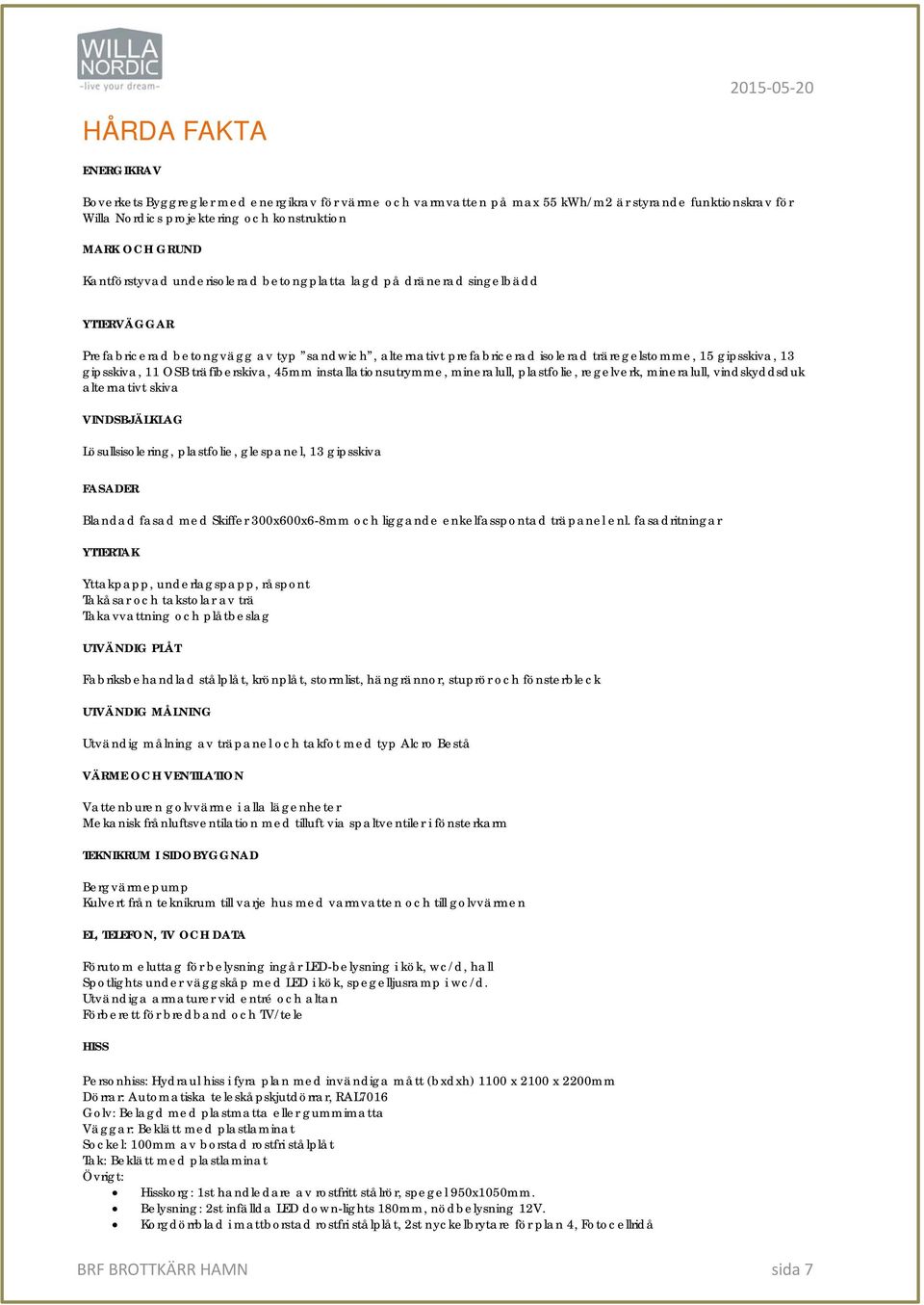 gipsskiva, 11 OSB träfiberskiva, 45mm installationsutrymme, mineralull, plastfolie, regelverk, mineralull, vindskyddsduk alternativt skiva VINDSBJÄLKLAG Lösullsisolering, plastfolie, glespanel, 13
