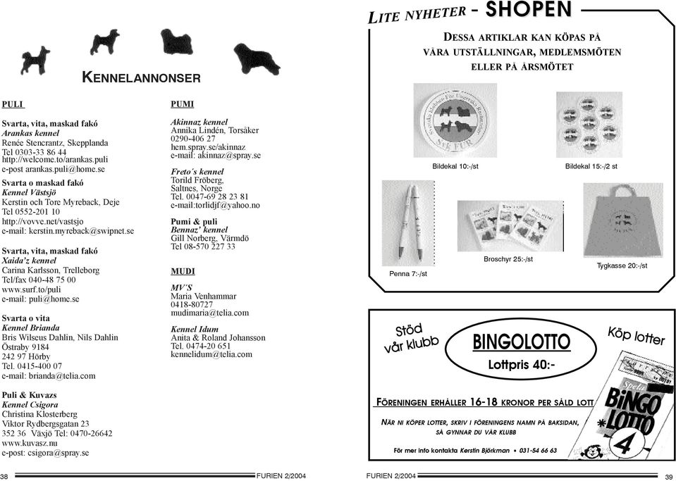 myreback@swipnet.se Svarta, vita, maskad fakó Xaida z kennel Carina Karlsson, Trelleborg Tel/fax 040-48 75 00 www.surf.to/puli e-mail: puli@home.
