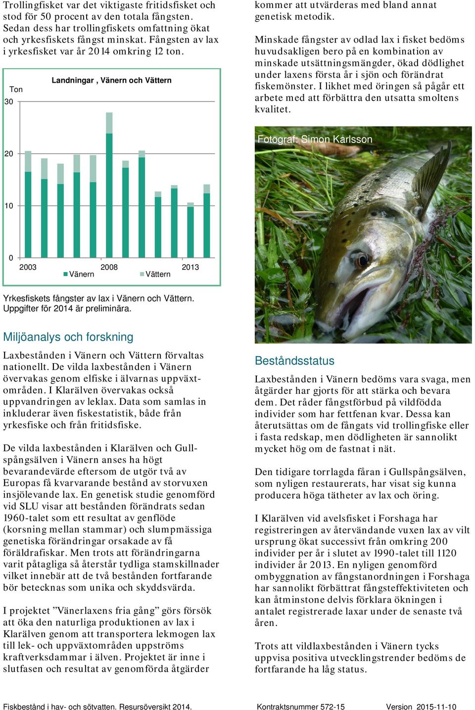 Minskade fångster av odlad lax i fisket bedöms huvudsakligen bero på en kombination av minskade utsättningsmängder, ökad dödlighet under laxens första år i sjön och förändrat fiskemönster.