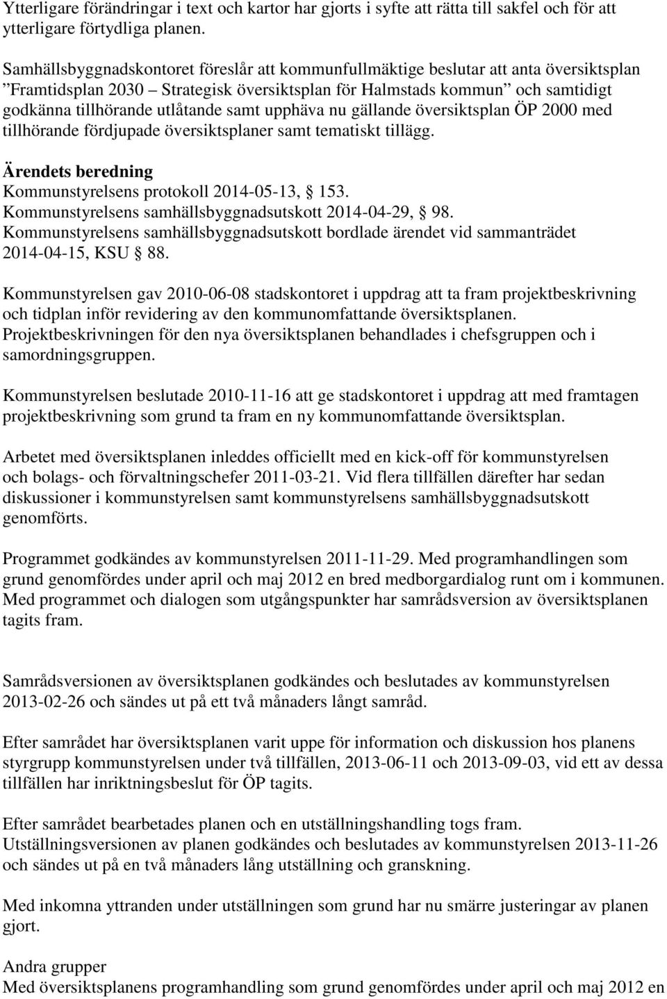 samt upphäva nu gällande översiktsplan ÖP 2000 med tillhörande fördjupade översiktsplaner samt tematiskt tillägg. Ärendets beredning Kommunstyrelsens protokoll 2014-05-13, 153.