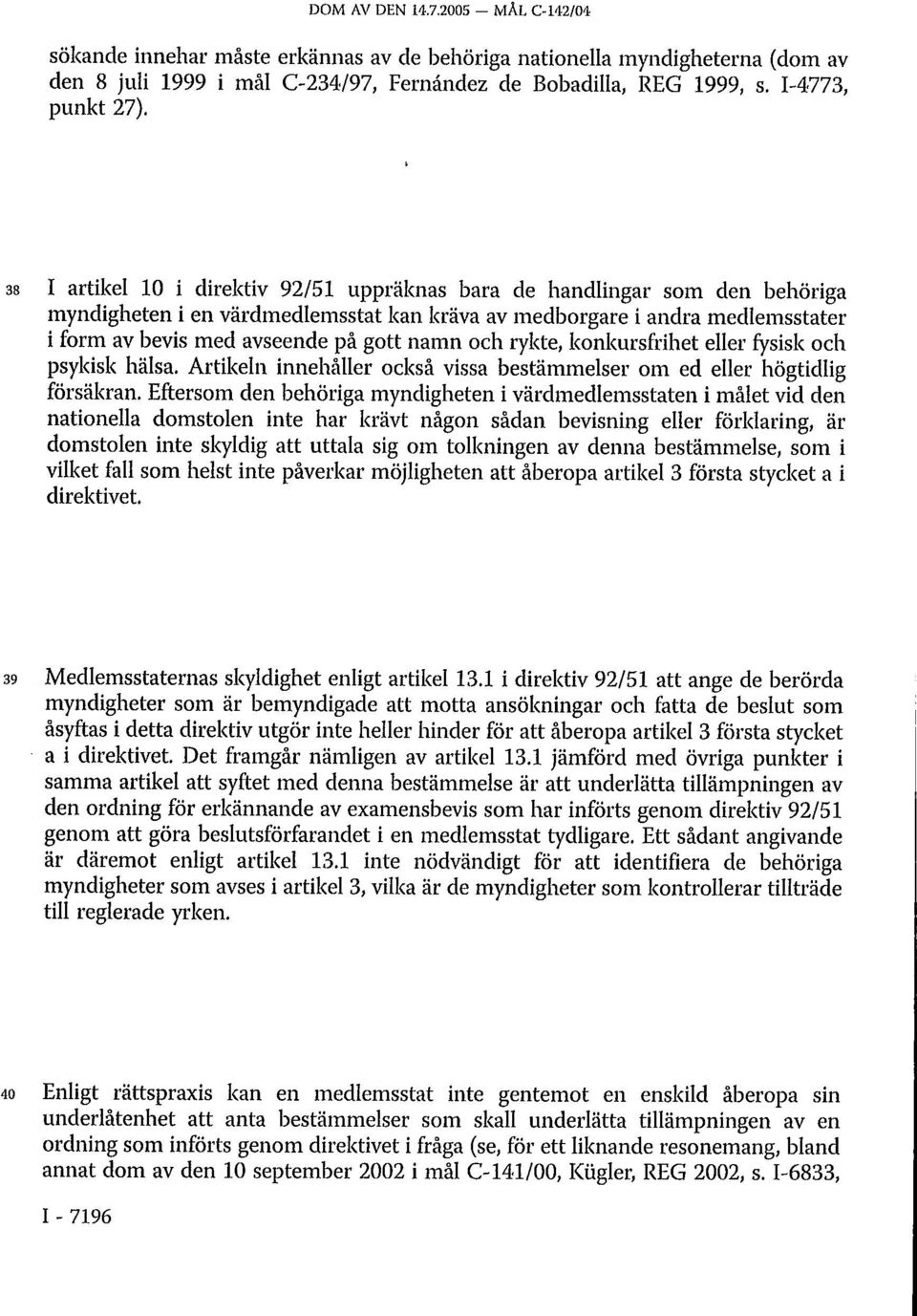 38 I artikel 10 i direktiv 92/51 uppräknas bara de handlingar som den behöriga myndigheten i en värdmedlemsstat kan kräva av medborgare i andra medlemsstater i form av bevis med avseende på gott namn