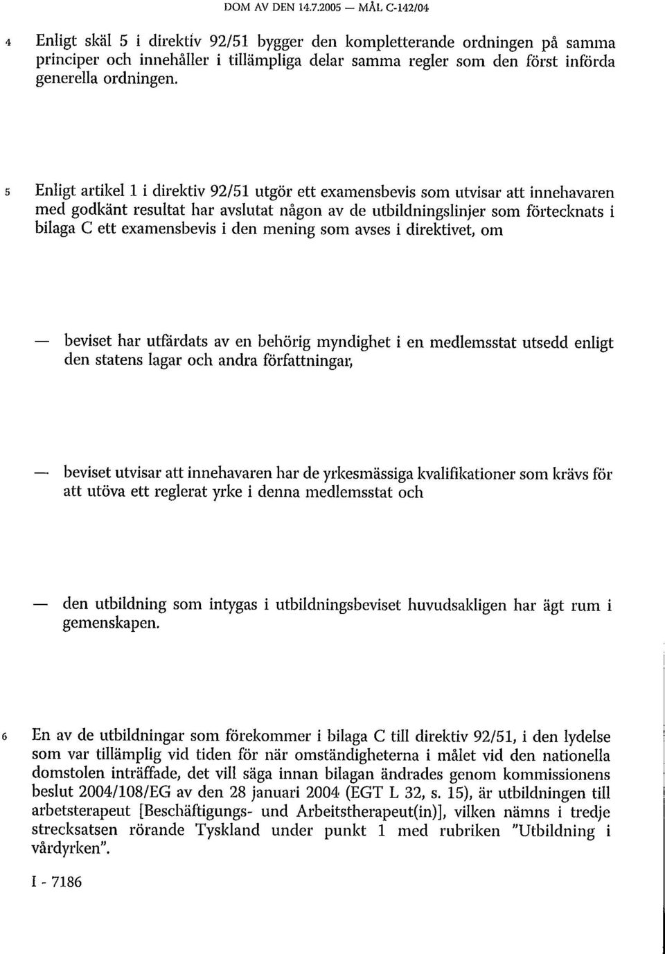 5 Enligt artikel 1 i direktiv 92/51 utgör ett examensbevis som utvisar att innehavaren med godkänt resultat har avslutat någon av de utbildningslinjer som förtecknats i bilaga C ett examensbevis i