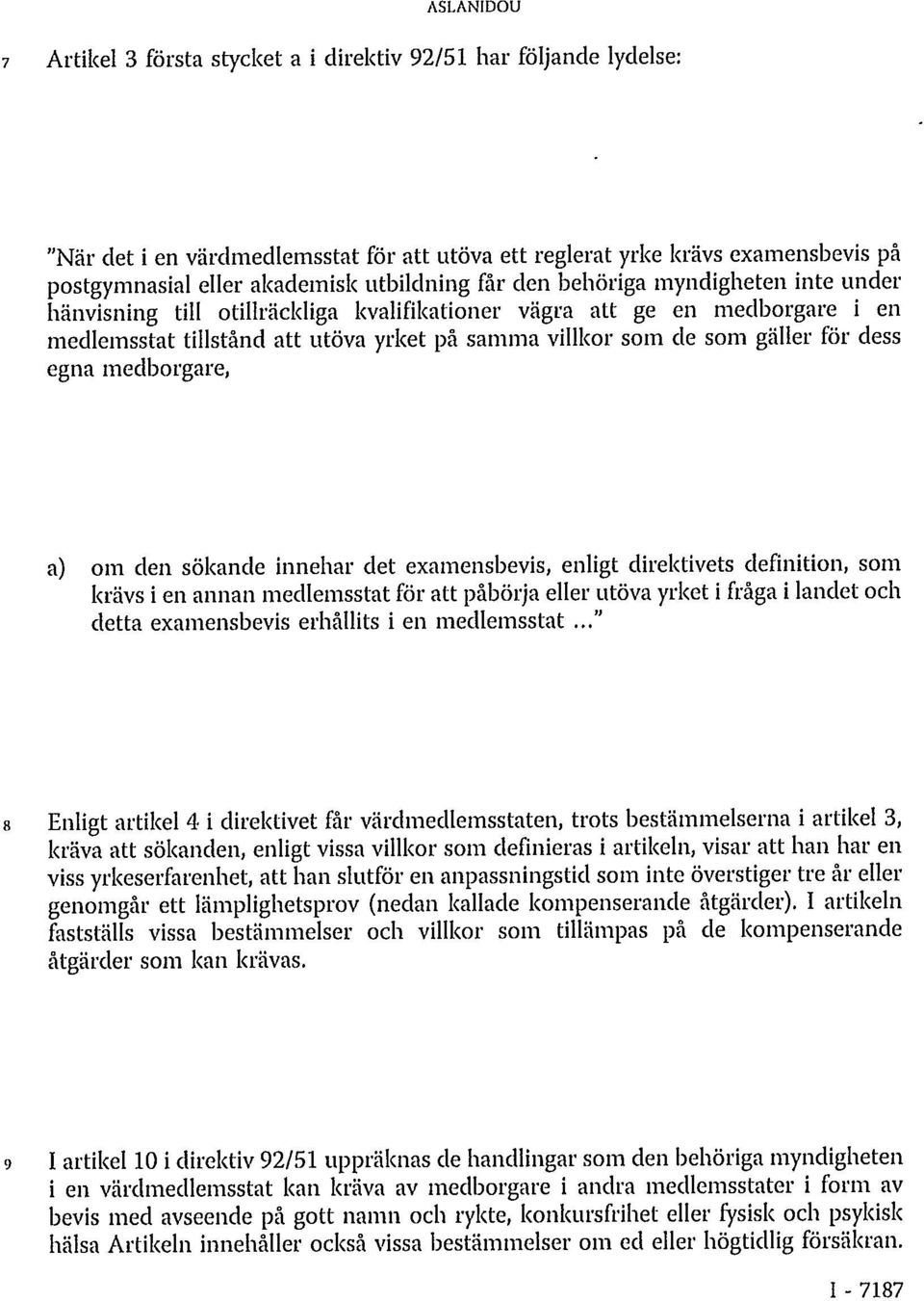 gäller för dess egna medborgare, a) om den sökande innehar det examensbevis, enligt direktivets definition, som krävs i en annan medlemsstat för att påbörja eller utöva yrket i fråga i landet och