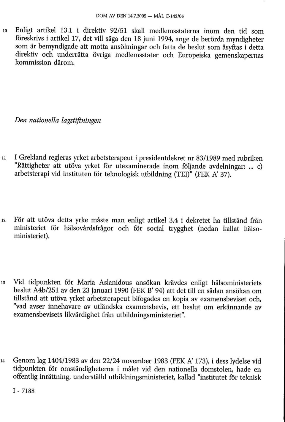 beslut som åsyftas i detta direktiv och underrätta övriga medlemsstater och Europeiska gemenskapernas kommission därom.