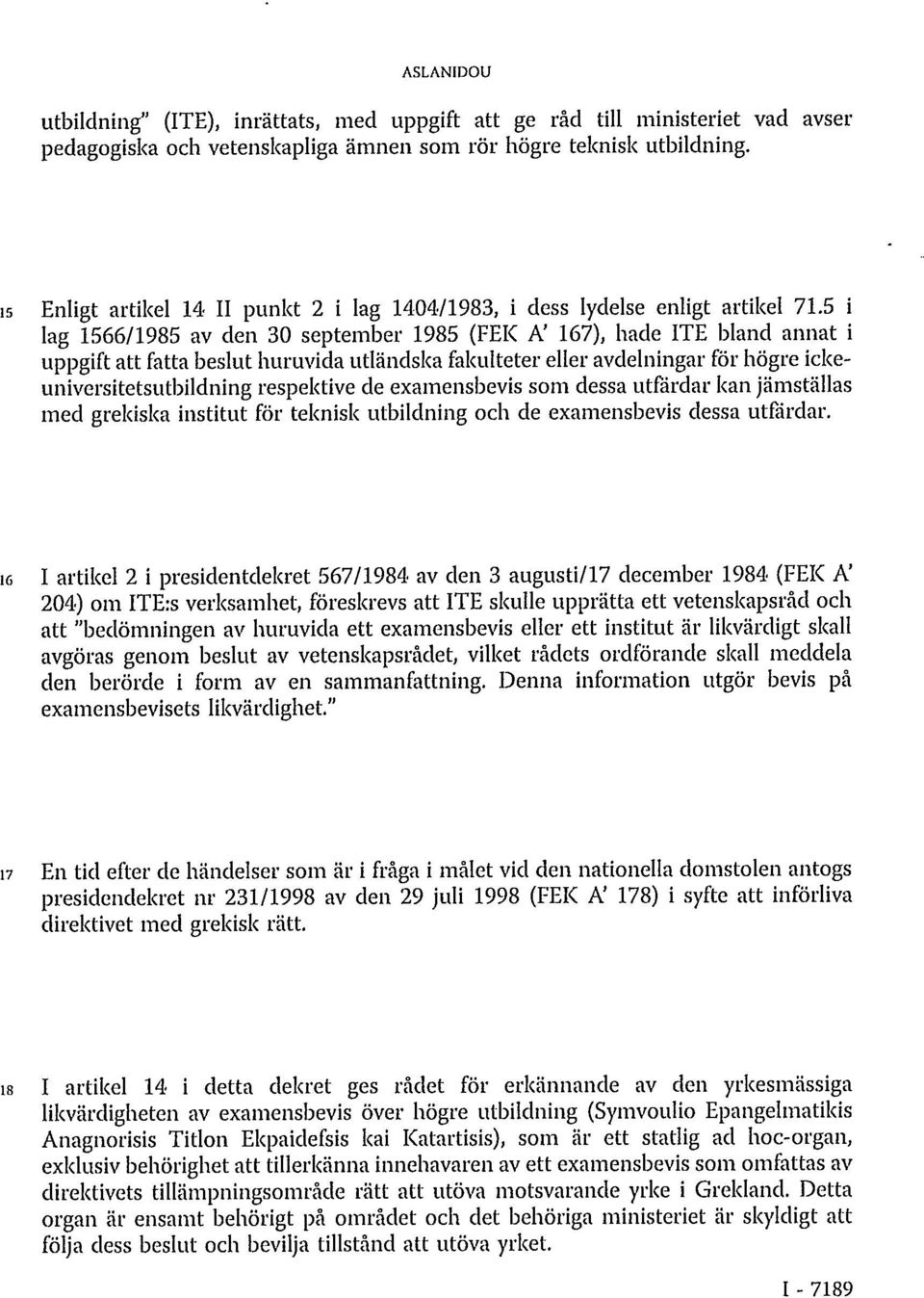 5 i lag 1566/1985 av den 30 september 1985 (FEK A' 167), hade ITE bland annat i uppgift att fatta beslut huruvida utländska fakulteter eller avdelningar för högre ickeuniversitetsutbildning