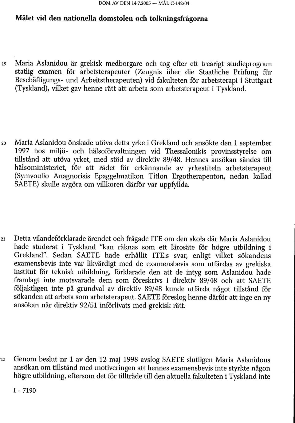 (Zeugnis über die Staatliche Prüfung für Beschäftigungs- und Arbeitstherapeuten) vid fakulteten för arbetsterapi i Stuttgart (Tyskland), vilket gav henne rätt att arbeta som arbetsterapeut i Tyskland.