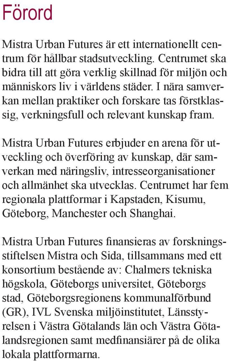 Mistra Urban Futures erbjuder en arena för utveckling och överföring av kunskap, där samverkan med näringsliv, intresseorganisationer och allmänhet ska utvecklas.