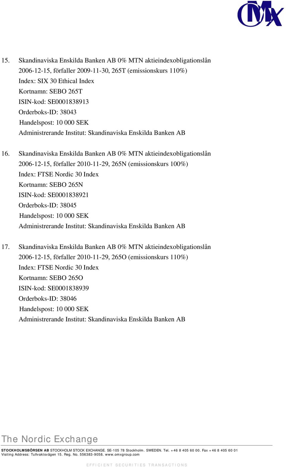Skandinaviska Enskilda Banken AB 0% MTN aktieindexobligationslån 2006-12-15, förfaller 2010-11-29, 265N (emissionskurs 100%) Index: FTSE Nordic 30 Index Kortnamn: