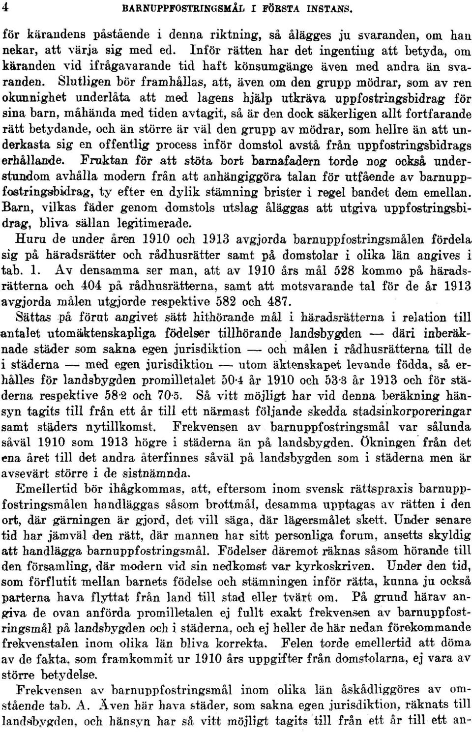 Slutligen bör framhållas, att, även om den grupp mödrar, som av ren okunnighet underlåta att med lagens hjälp utkräva uppfostringsbidrag för sina barn, måhända med tiden avtagit, så är den dock