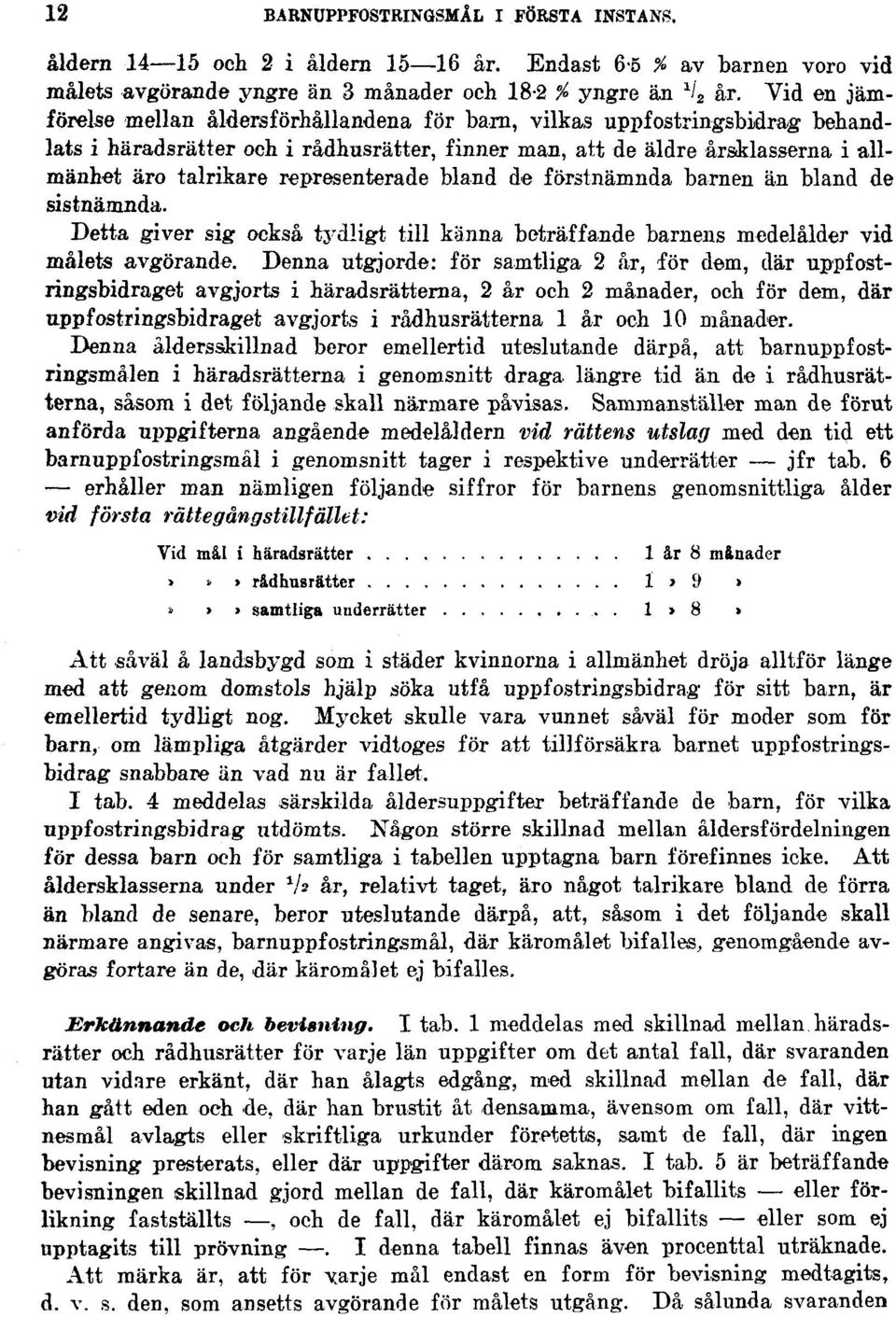 representerade bland de förstnämnda barnen än bland de sistnämnda. Detta giver sig också tydligt till känna beträffande barnens medelålder vid målets avgörande.