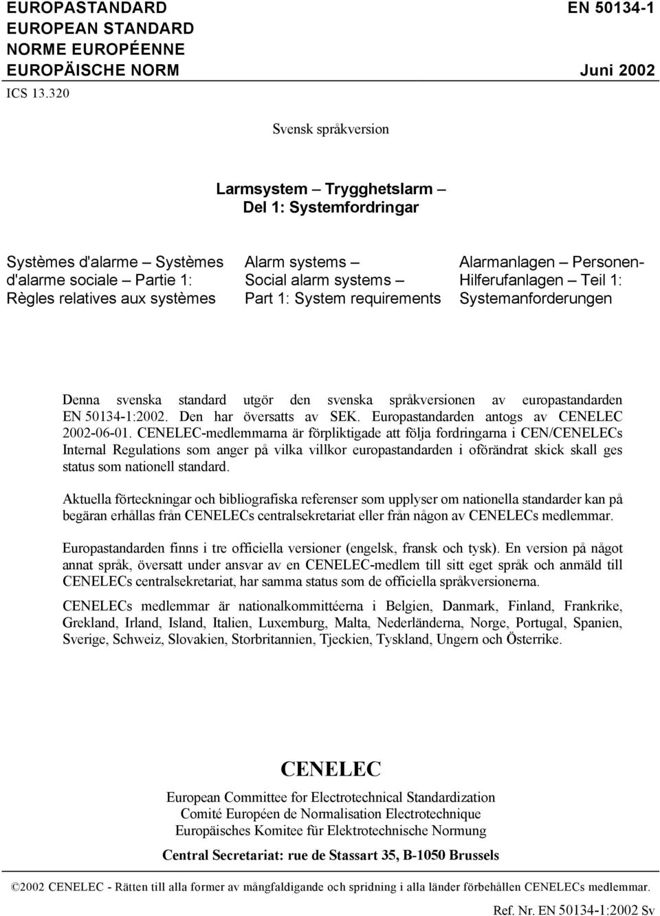System requirements Alarmanlagen Personen- Hilferufanlagen Teil 1: Systemanforderungen Denna svenska standard utgör den svenska språkversionen av europastandarden EN 50134-1:2002.