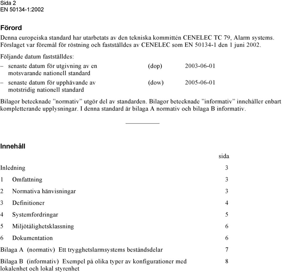 Följande datum fastställdes: senaste datum för utgivning av en (dop) 2003-06-01 motsvarande nationell standard senaste datum för upphävande av (dow) 2005-06-01 motstridig nationell standard Bilagor