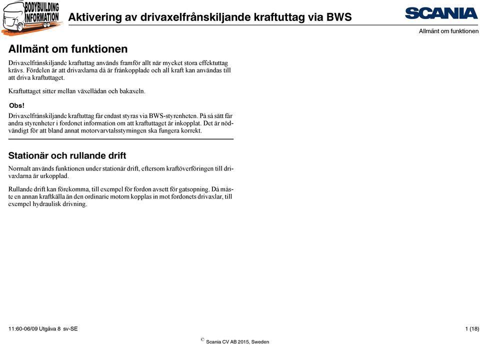 Drivaxelfrånskiljande kraftuttag får endast styras via BWS-styrenheten. På så sätt får andra styrenheter i fordonet information om att kraftuttaget är inkopplat.