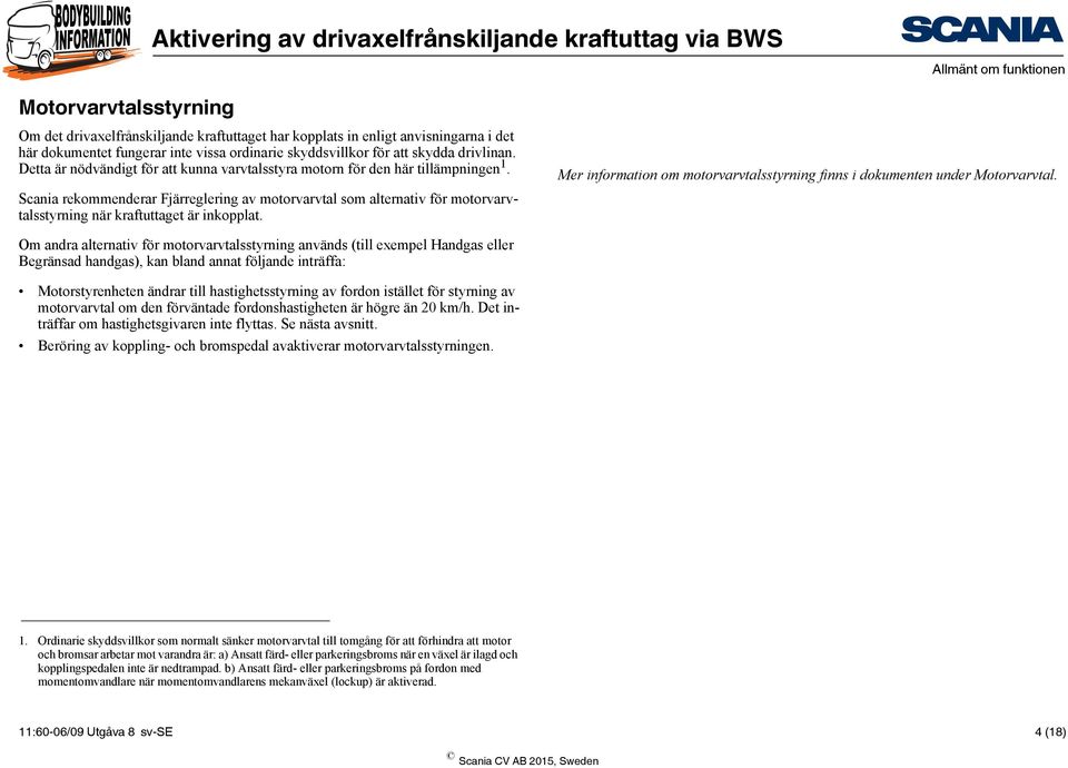 Scania rekommenderar Fjärreglering av motorvarvtal som alternativ för motorvarvtalsstyrning när kraftuttaget är inkopplat.