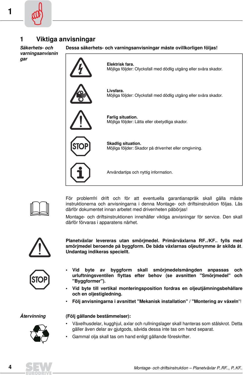 Möjliga följder: Lätta eller obetydliga skador. Skadlig situation. Möjliga följder: Skador på drivenhet eller omgivning. Användartips och nyttig information.
