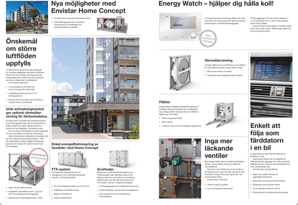 Cirka 800 aggregat med motströms värmeväxlare är installerade och skräddarsydda för bostäder Till våra aggregat i Envistar-serien erbjuder vi nu ett nytt tillval i form av den unika programvaran