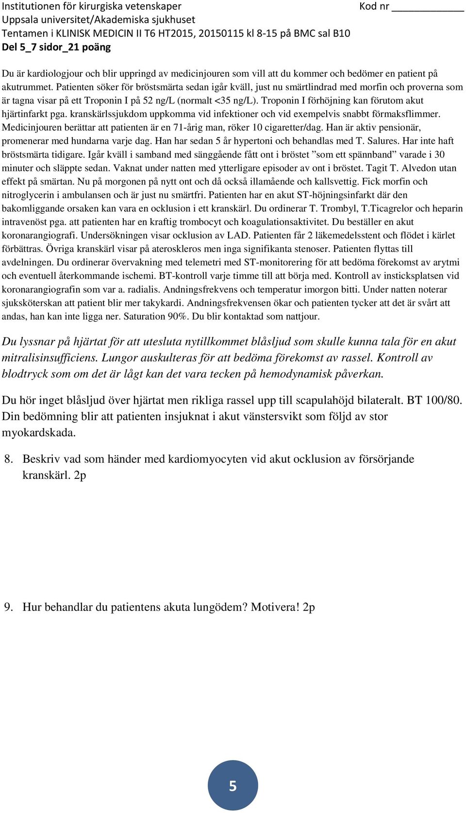 Igår kväll i samband med sänggående fått ont i bröstet som ett spännband varade i 30 minuter och släppte sedan. Vaknat under natten med ytterligare episoder av ont i bröstet. Tagit T.