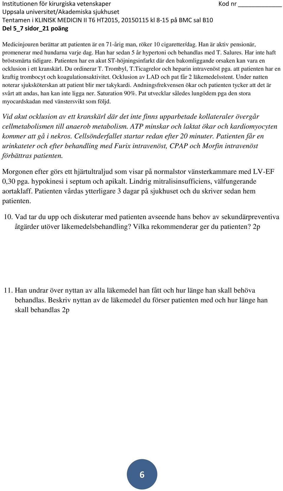 Andningsfrekvensen ökar och patienten tycker att det är svårt att andas, han kan inte ligga ner. Saturation 90%. Pat utvecklar således lungödem pga den stora myocardskadan med vänstersvikt som följd.