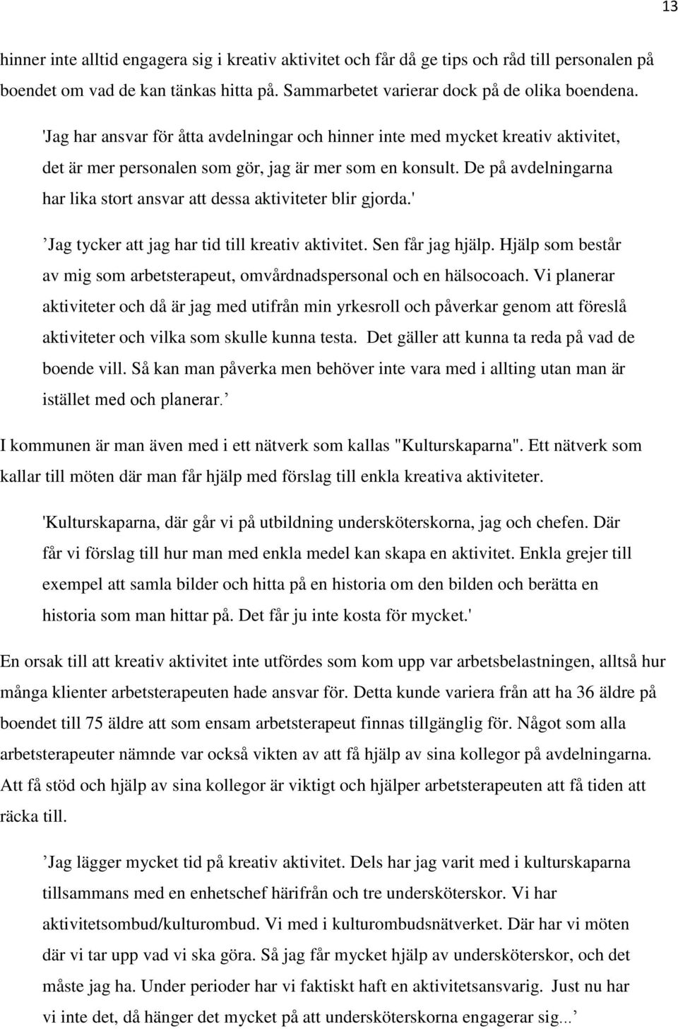 De på avdelningarna har lika stort ansvar att dessa aktiviteter blir gjorda.' Jag tycker att jag har tid till kreativ aktivitet. Sen får jag hjälp.