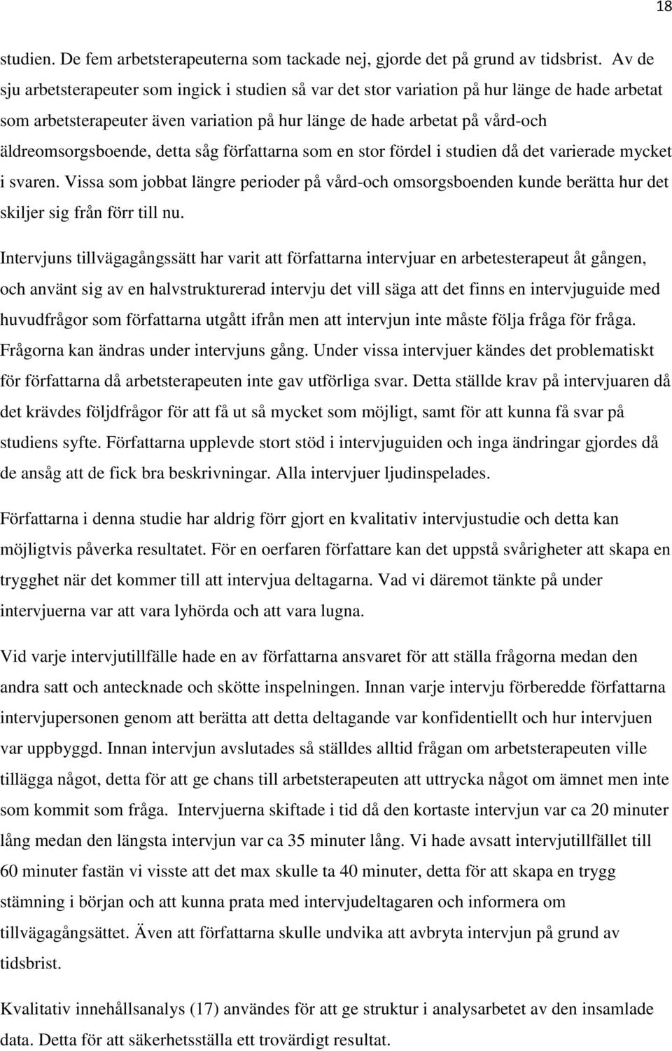 detta såg författarna som en stor fördel i studien då det varierade mycket i svaren. Vissa som jobbat längre perioder på vård-och omsorgsboenden kunde berätta hur det skiljer sig från förr till nu.