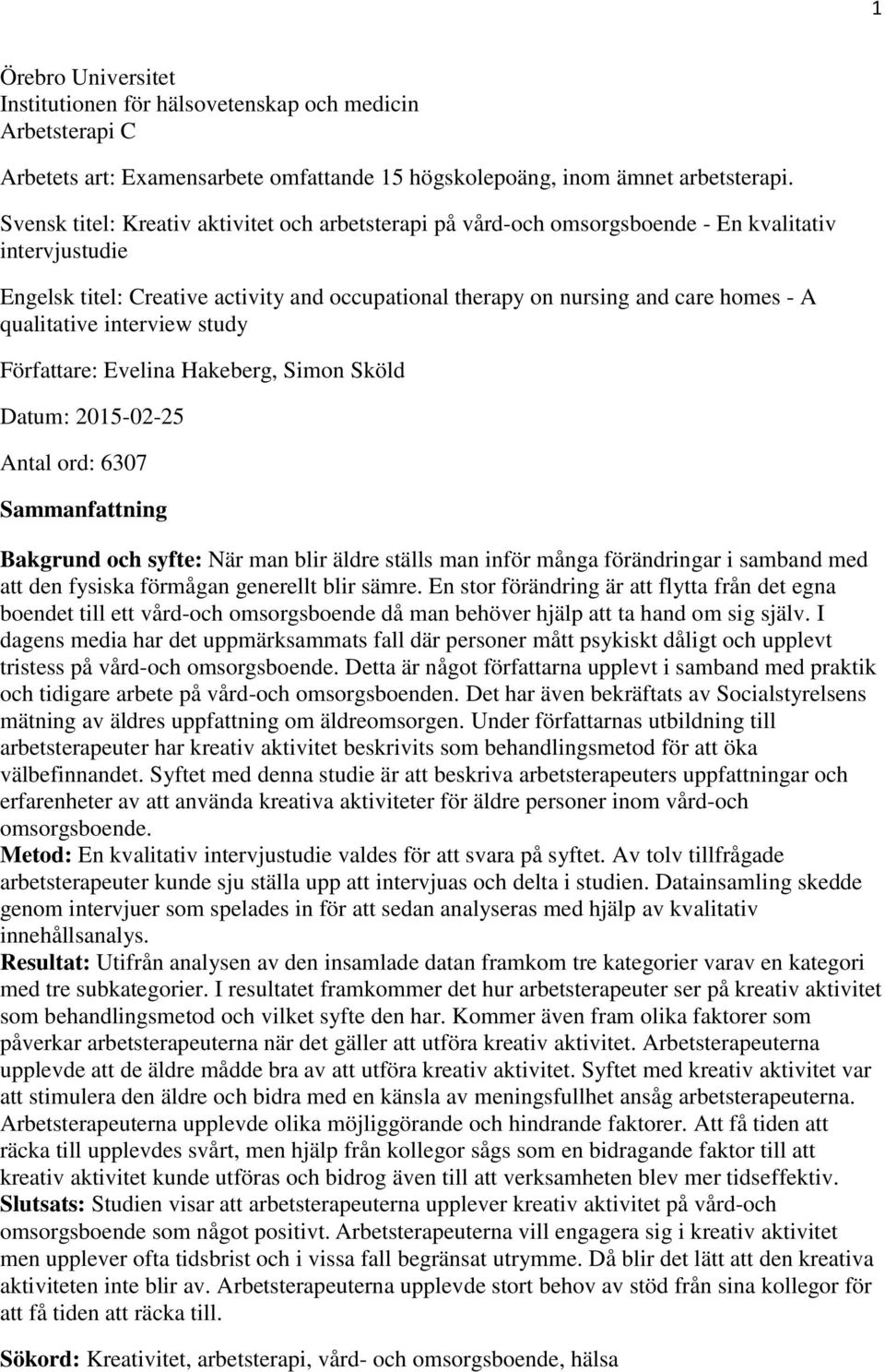 qualitative interview study Författare: Evelina Hakeberg, Simon Sköld Datum: 2015-02-25 Antal ord: 6307 Sammanfattning Bakgrund och syfte: När man blir äldre ställs man inför många förändringar i