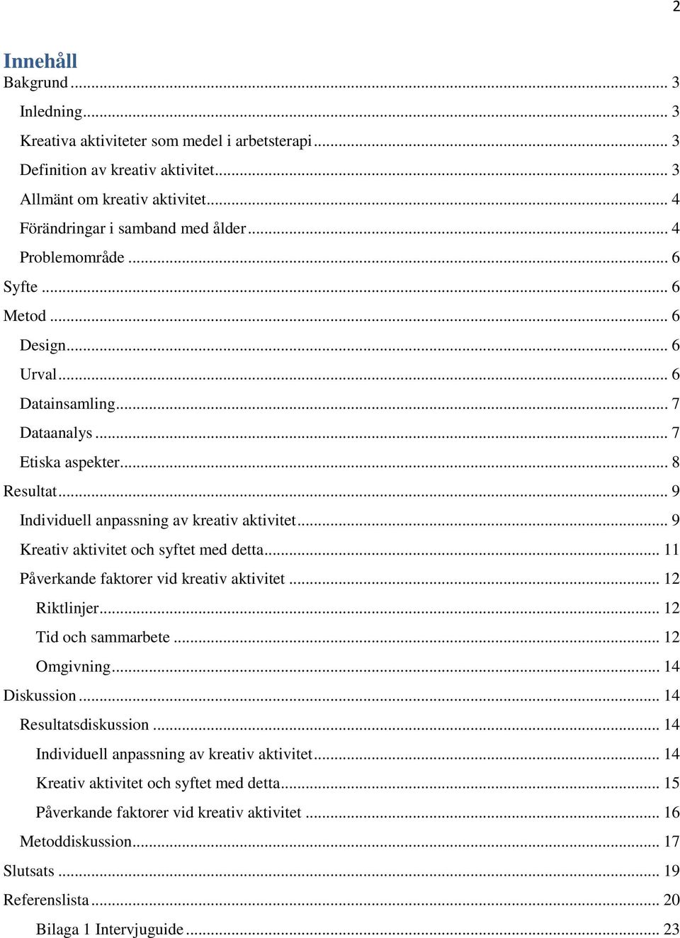 .. 9 Kreativ aktivitet och syftet med detta... 11 Påverkande faktorer vid kreativ aktivitet... 12 Riktlinjer... 12 Tid och sammarbete... 12 Omgivning... 14 Diskussion... 14 Resultatsdiskussion.