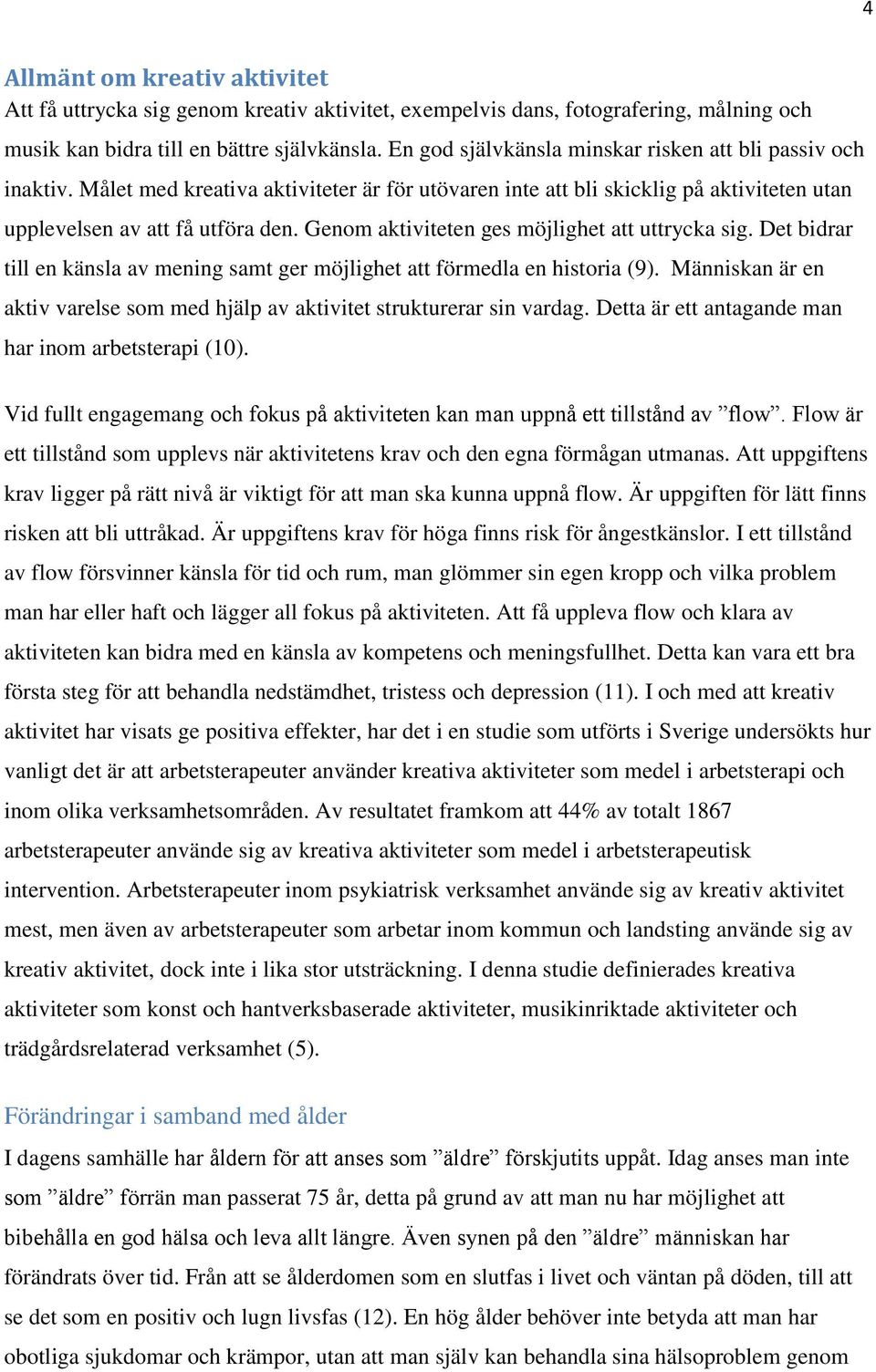 Genom aktiviteten ges möjlighet att uttrycka sig. Det bidrar till en känsla av mening samt ger möjlighet att förmedla en historia (9).