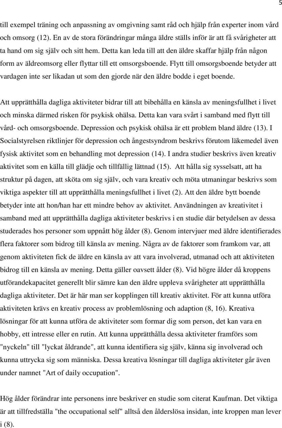 Detta kan leda till att den äldre skaffar hjälp från någon form av äldreomsorg eller flyttar till ett omsorgsboende.