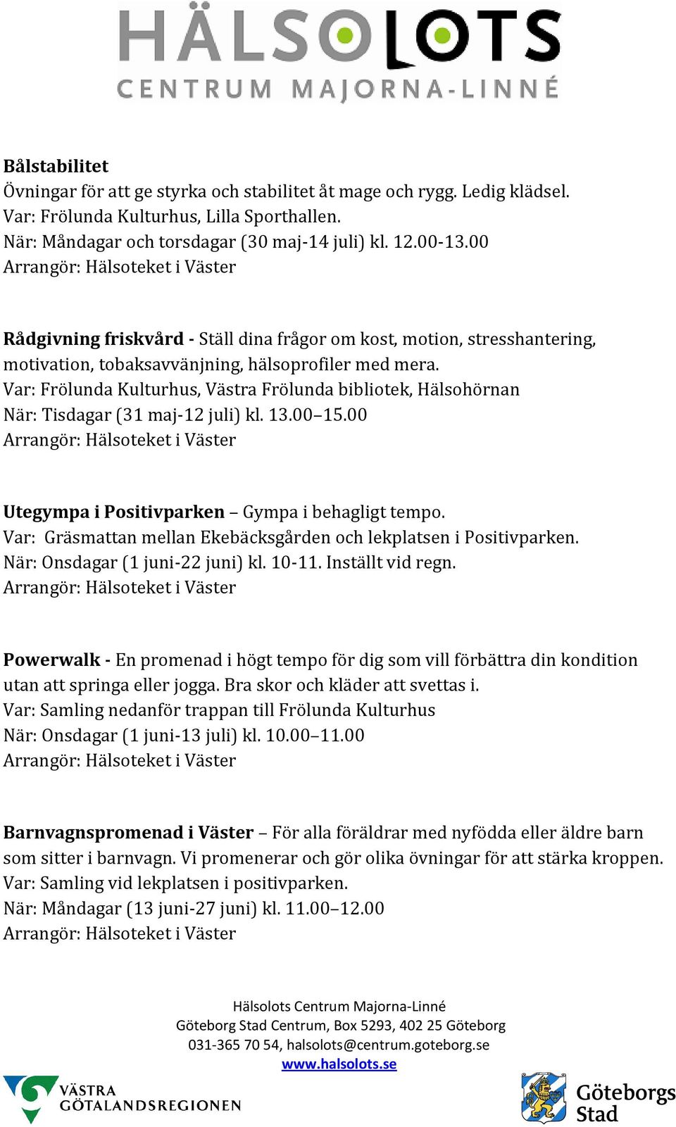 Var: Frölunda Kulturhus, Västra Frölunda bibliotek, Hälsohörnan När: Tisdagar (31 maj-12 juli) kl. 13.00 15.00 Utegympa i Positivparken Gympa i behagligt tempo.