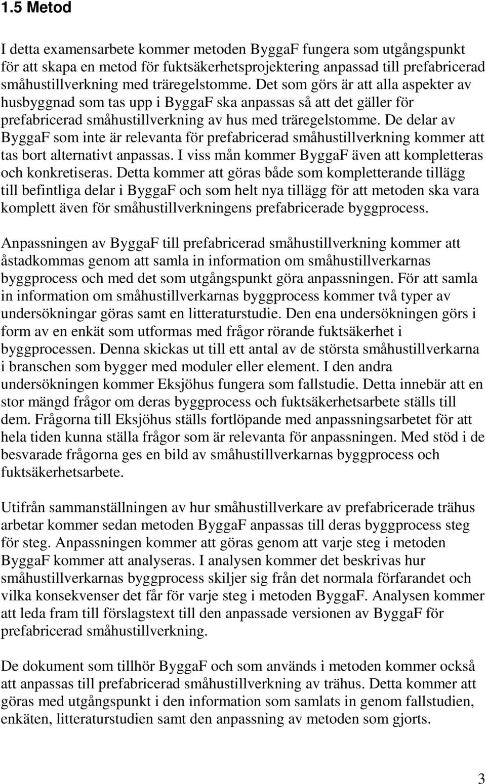 De delar av ByggaF som inte är relevanta för prefabricerad småhustillverkning kommer att tas bort alternativt anpassas. I viss mån kommer ByggaF även att kompletteras och konkretiseras.