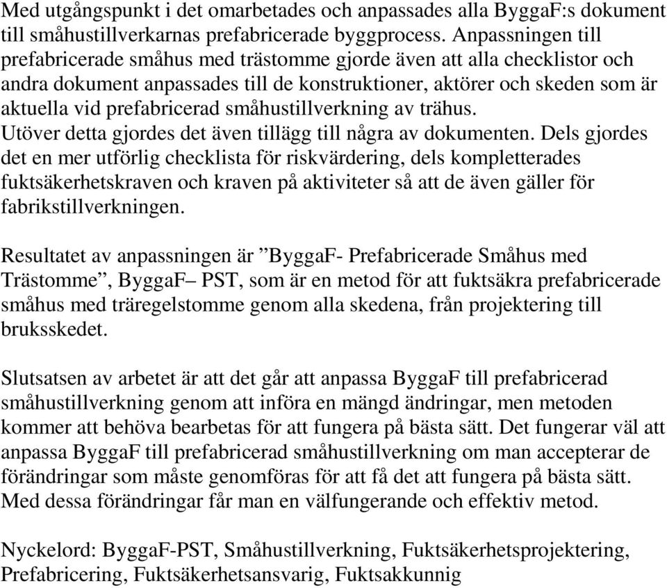 småhustillverkning av trähus. Utöver detta gjordes det även tillägg till några av dokumenten.