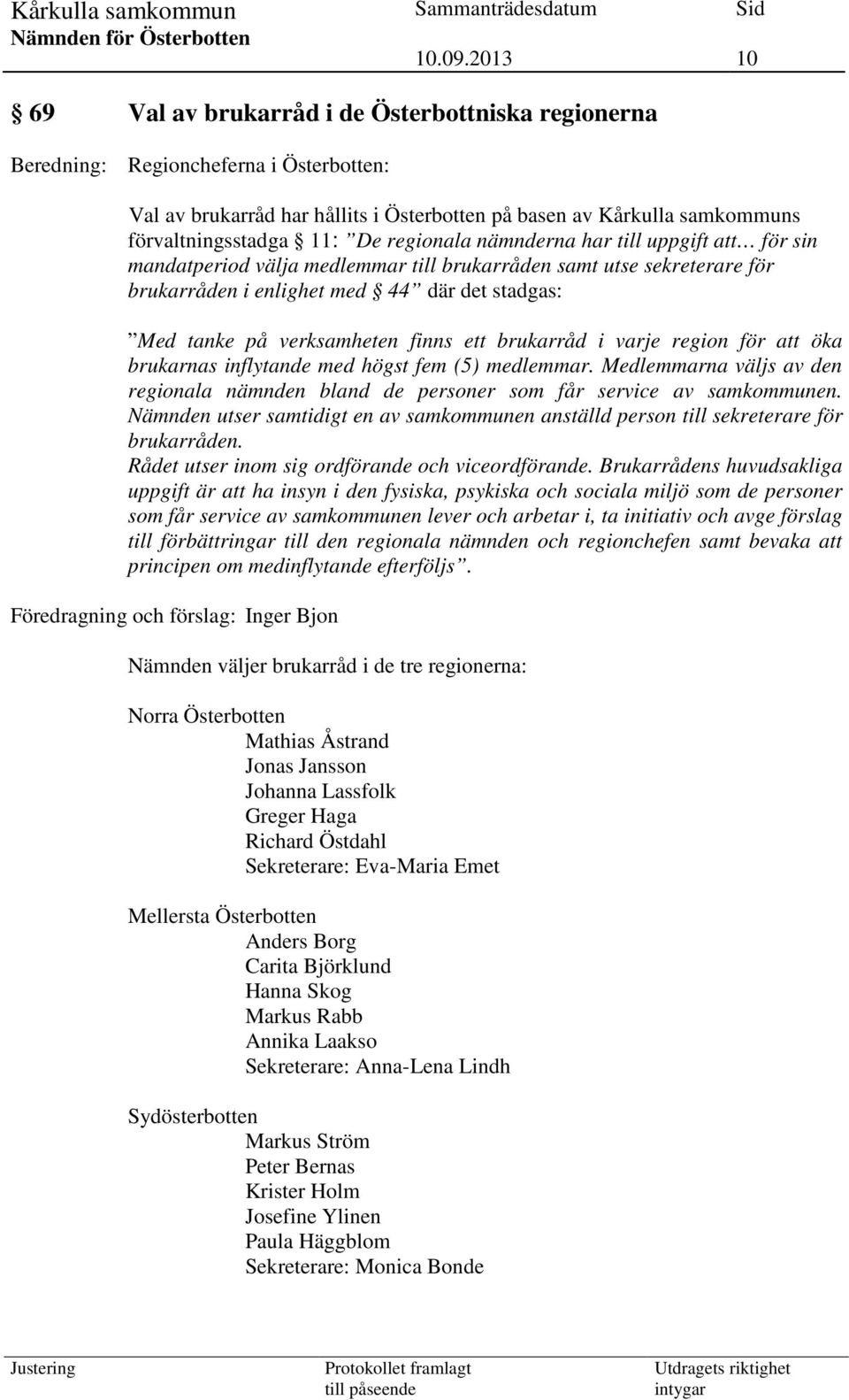 ett brukarråd i varje region för att öka brukarnas inflytande med högst fem (5) medlemmar. Medlemmarna väljs av den regionala nämnden bland de personer som får service av samkommunen.