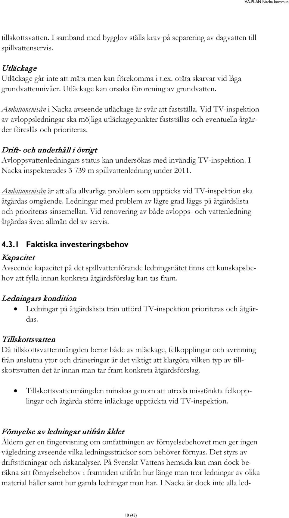 Vid TV-inspektion av avloppsledningar ska möjliga utläckagepunkter fastställas och eventuella åtgärder föreslås och prioriteras.