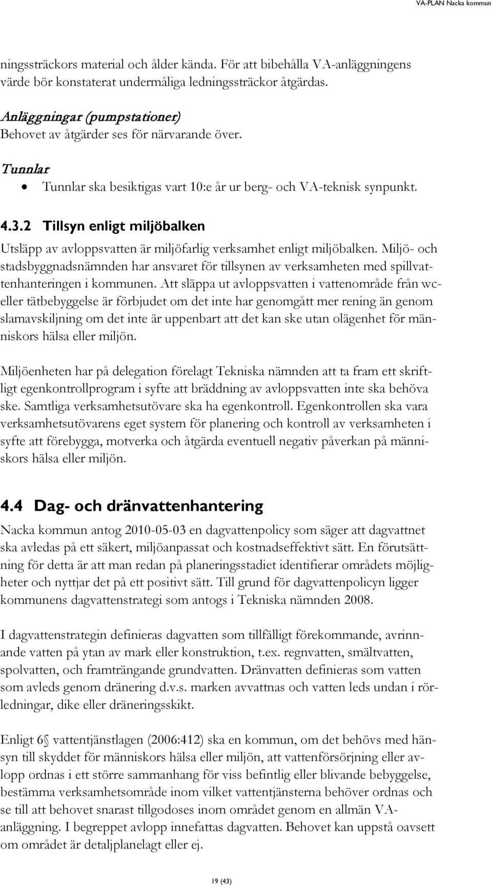 2 Tillsyn enligt miljöbalken Utsläpp av avloppsvatten är miljöfarlig verksamhet enligt miljöbalken.