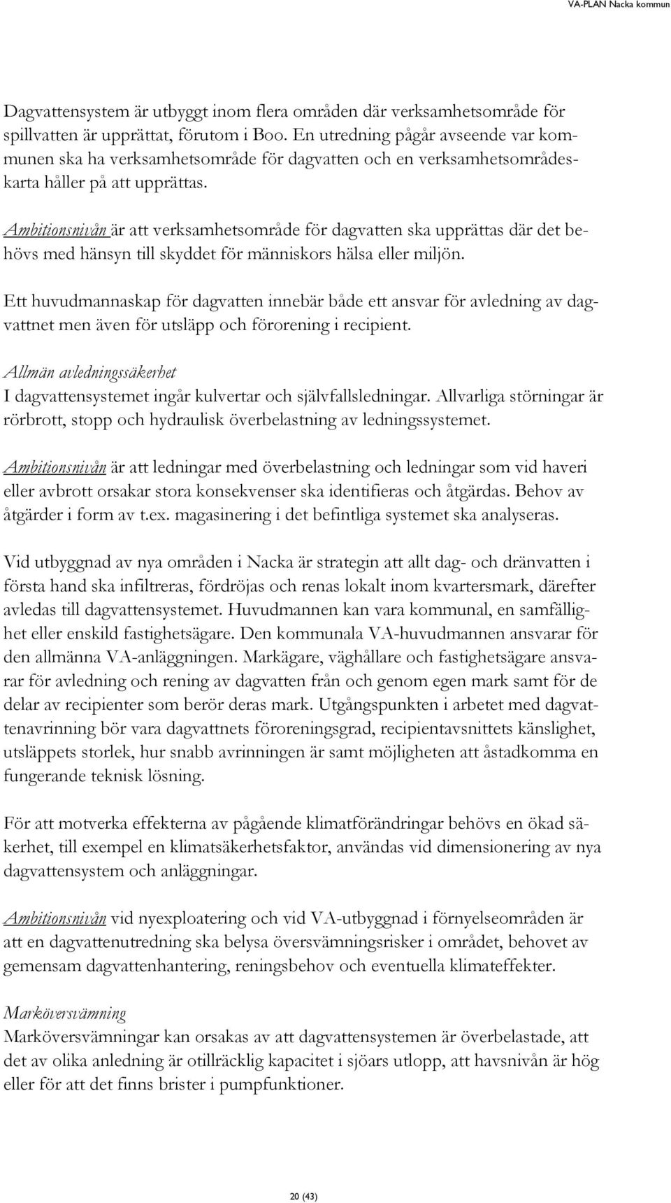 Ambitionsnivån är att verksamhetsområde för dagvatten ska upprättas där det behövs med hänsyn till skyddet för människors hälsa eller miljön.