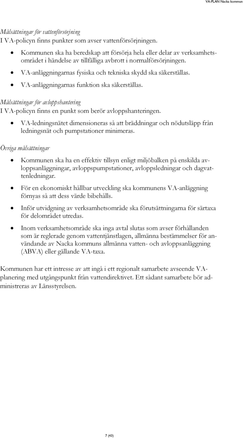 VA-anläggningarnas funktion ska säkerställas. Målsättningar för avloppshantering I VA-policyn finns en punkt som berör avloppshanteringen.