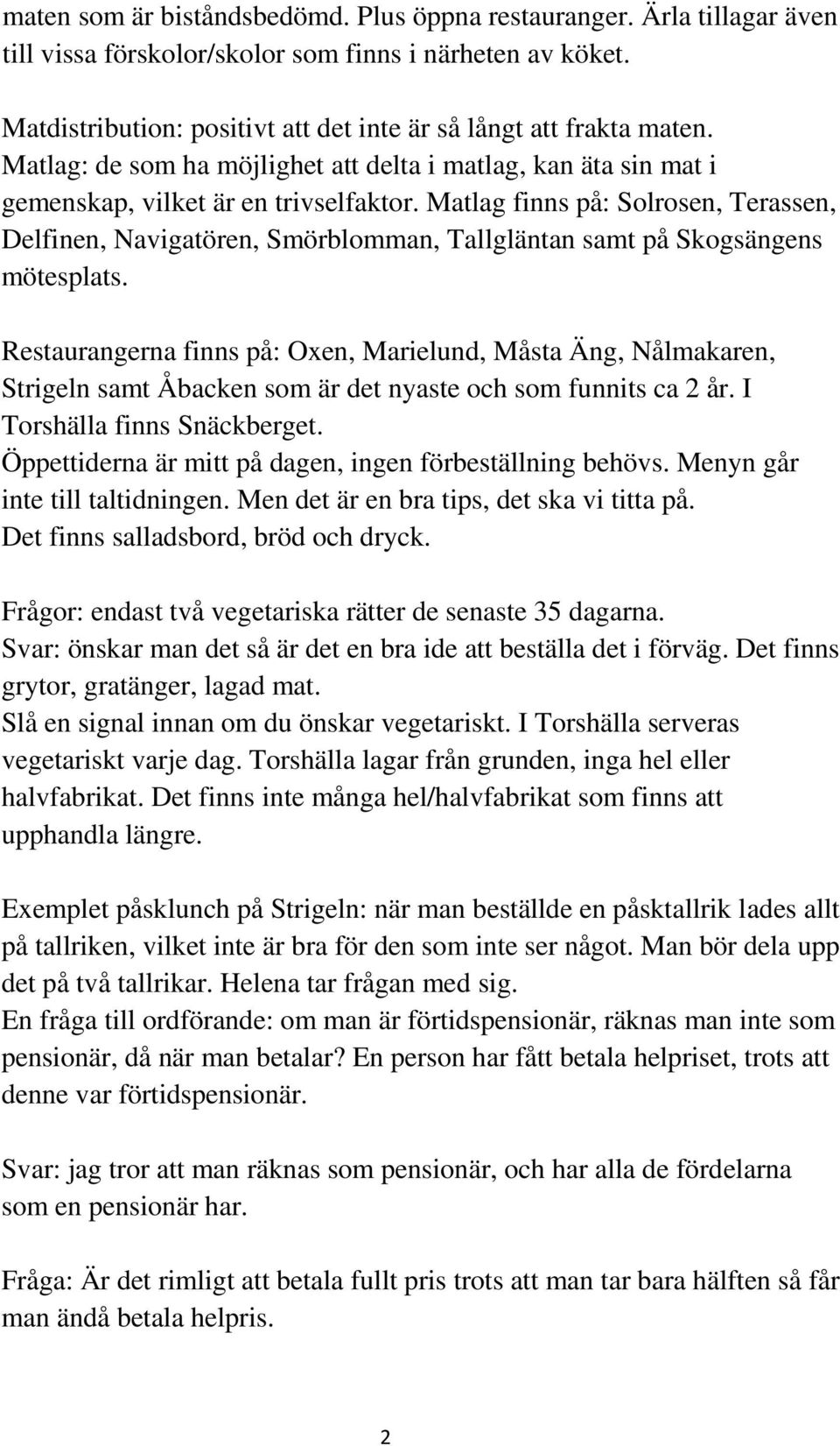 Matlag finns på: Solrosen, Terassen, Delfinen, Navigatören, Smörblomman, Tallgläntan samt på Skogsängens mötesplats.