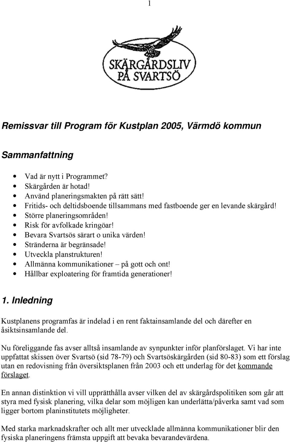 Utveckla planstrukturen! Allmänna kommunikationer på gott och ont! Hållbar exploatering för framtida generationer! 1.