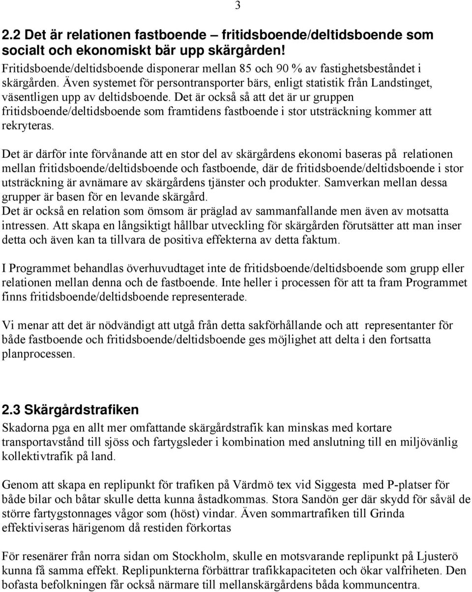 Även systemet för persontransporter bärs, enligt statistik från Landstinget, väsentligen upp av deltidsboende.