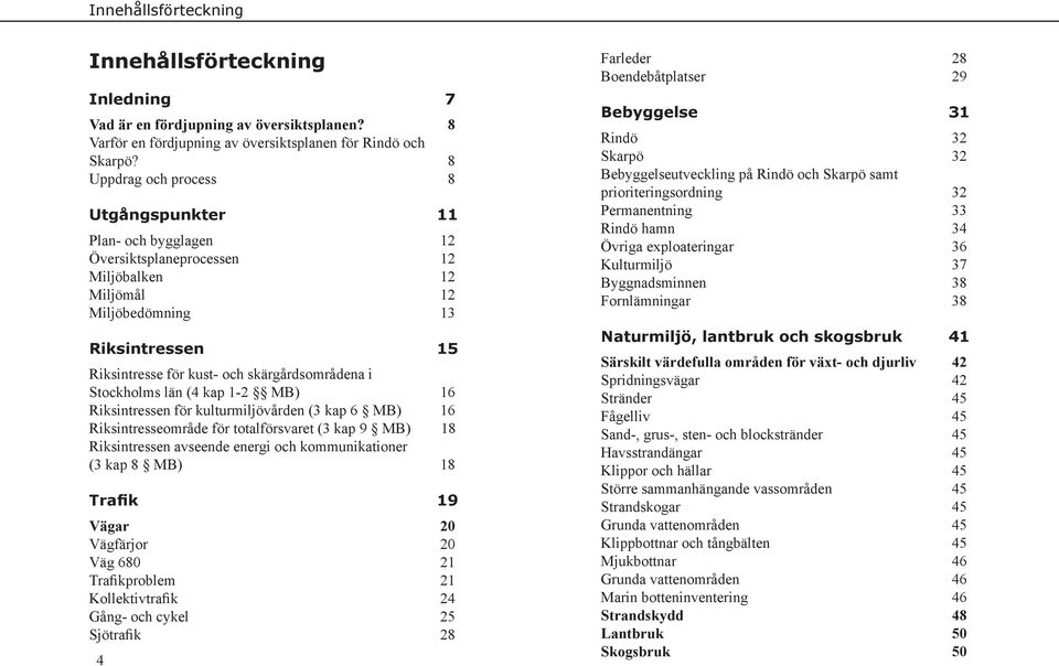 i Stockholms län (4 kap 1-2 MB) 16 Riksintressen för kulturmiljövården (3 kap 6 MB) 16 Riksintresseområde för totalförsvaret (3 kap 9 MB) 18 Riksintressen avseende energi och kommunikationer (3 kap 8