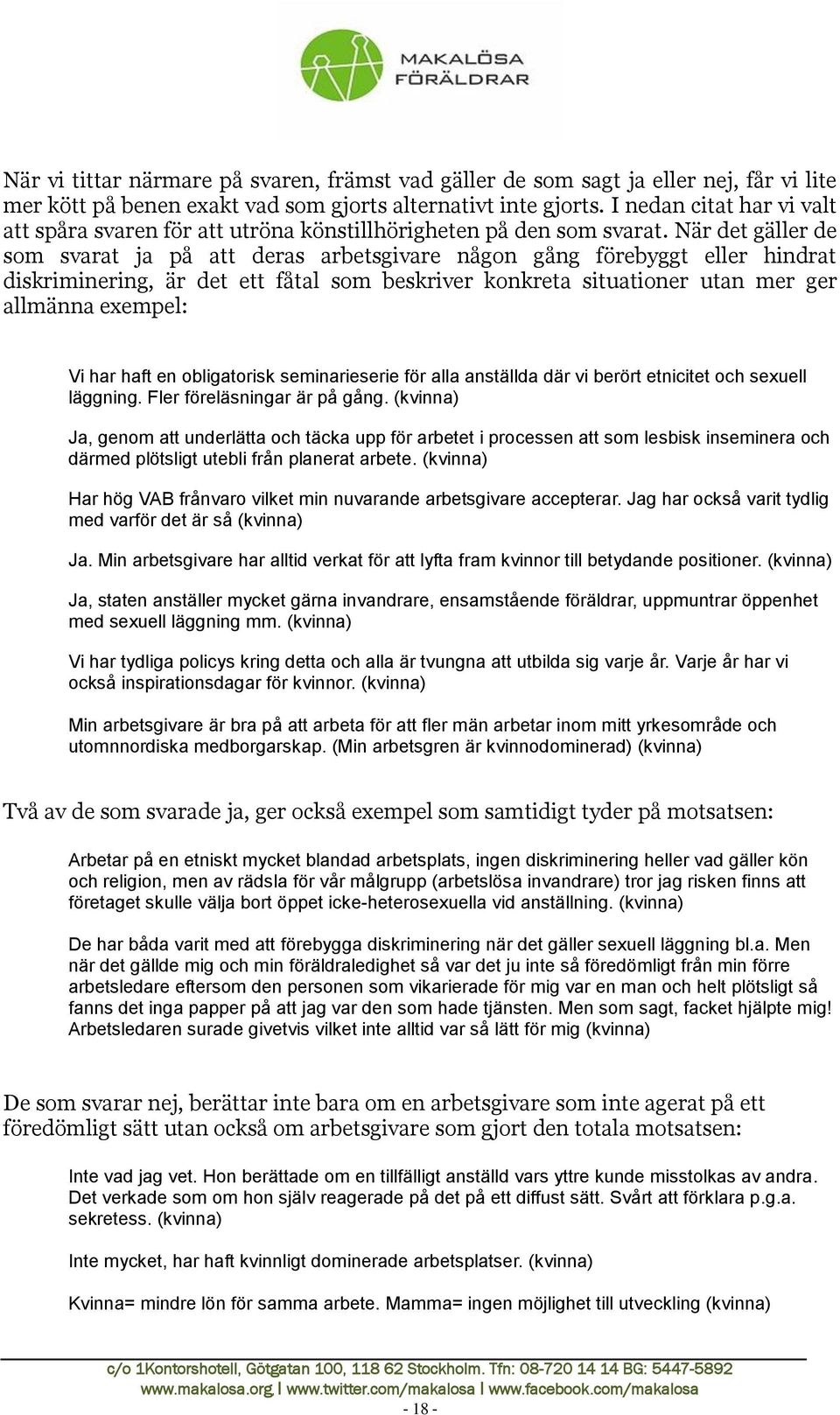 När det gäller de som svarat ja på att deras arbetsgivare någon gång förebyggt eller hindrat diskriminering, är det ett fåtal som beskriver konkreta situationer utan mer ger allmänna exempel: Vi har