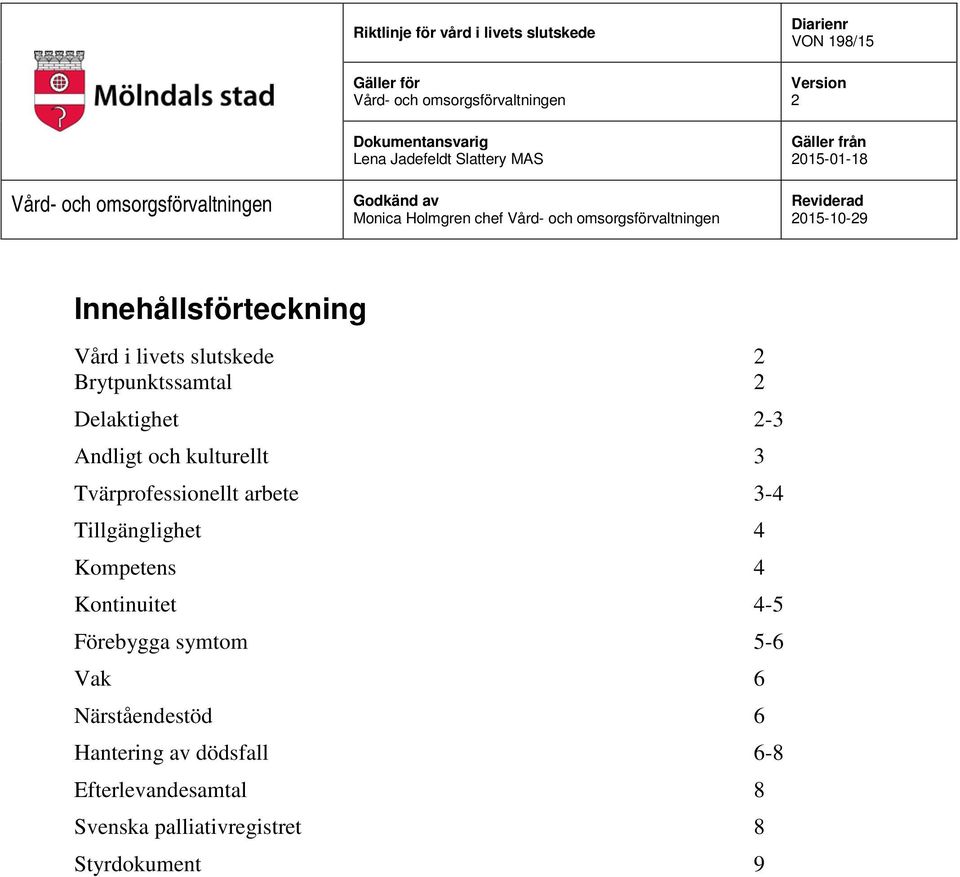 Innehållsförteckning Vård i livets slutskede 2 Brytpunktssamtal 2 Delaktighet 2-3 Andligt och kulturellt 3 Tvärprofessionellt arbete 3-4 Tillgänglighet