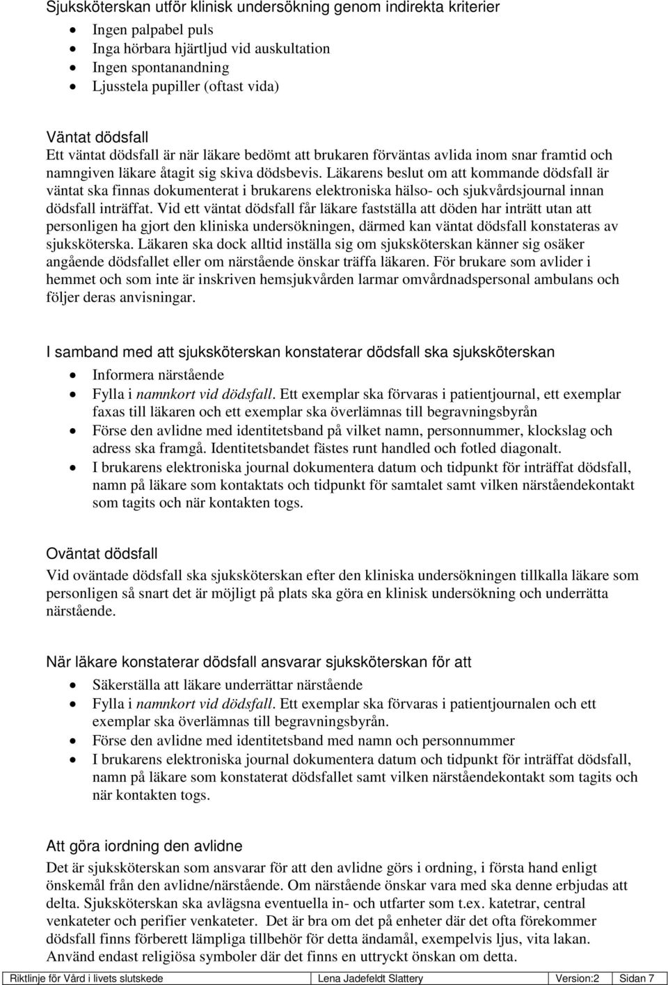 Läkarens beslut om att kommande dödsfall är väntat ska finnas dokumenterat i brukarens elektroniska hälso- och sjukvårdsjournal innan dödsfall inträffat.