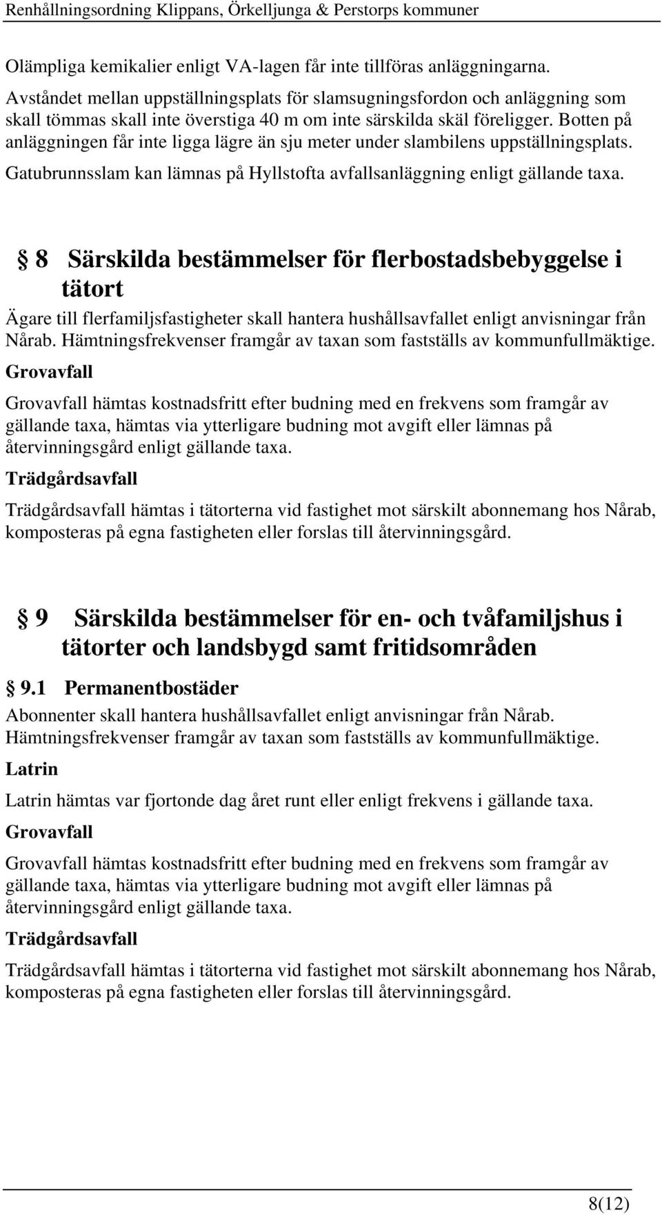 Botten på anläggningen får inte ligga lägre än sju meter under slambilens uppställningsplats. Gatubrunnsslam kan lämnas på Hyllstofta avfallsanläggning enligt gällande taxa.