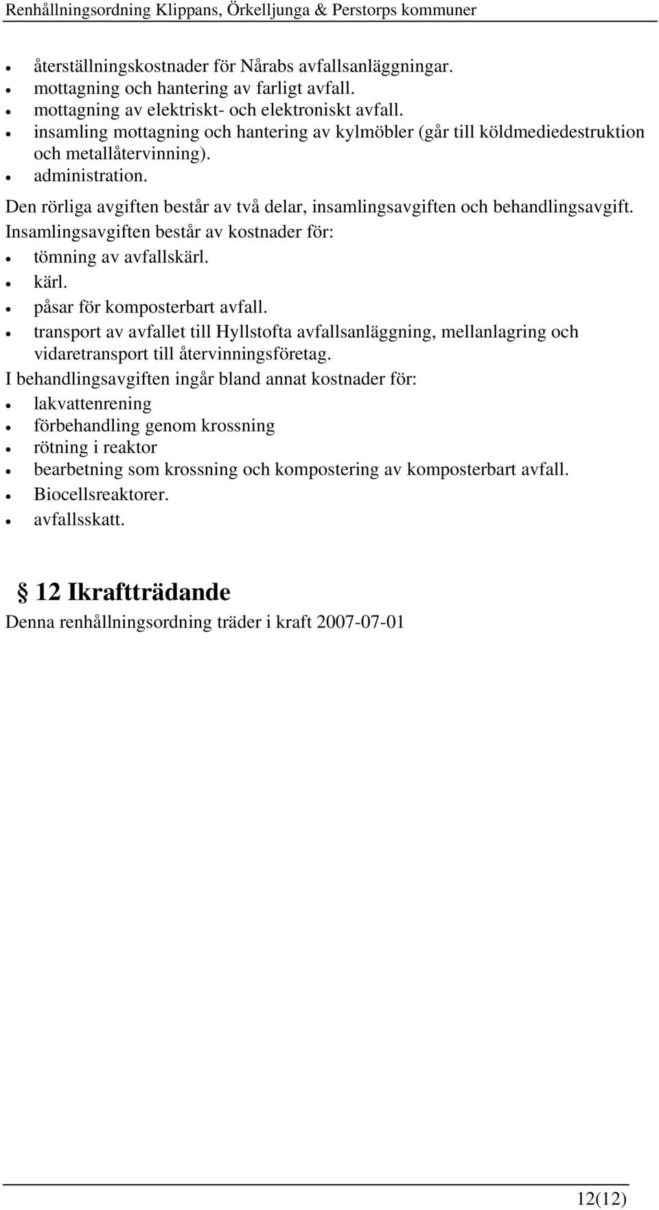 Den rörliga avgiften består av två delar, insamlingsavgiften och behandlingsavgift. Insamlingsavgiften består av kostnader för: tömning av avfallskärl. kärl. påsar för komposterbart avfall.