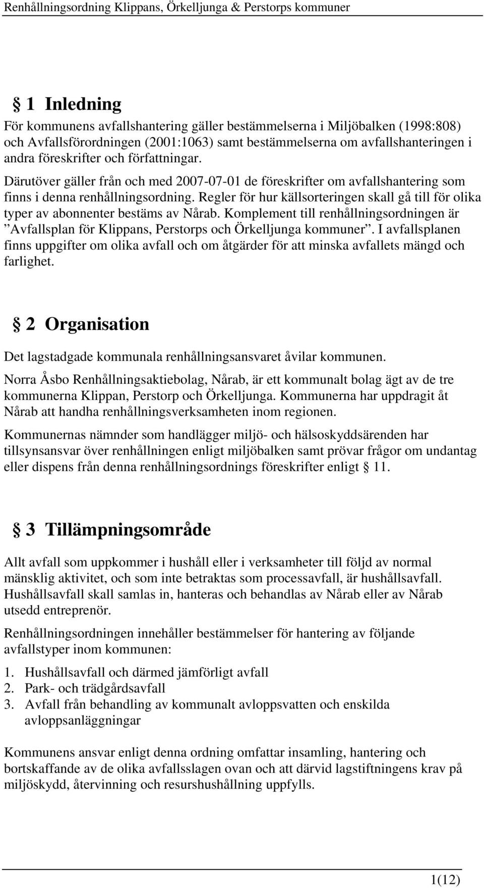 Regler för hur källsorteringen skall gå till för olika typer av abonnenter bestäms av Nårab. Komplement till renhållningsordningen är Avfallsplan för Klippans, Perstorps och Örkelljunga kommuner.