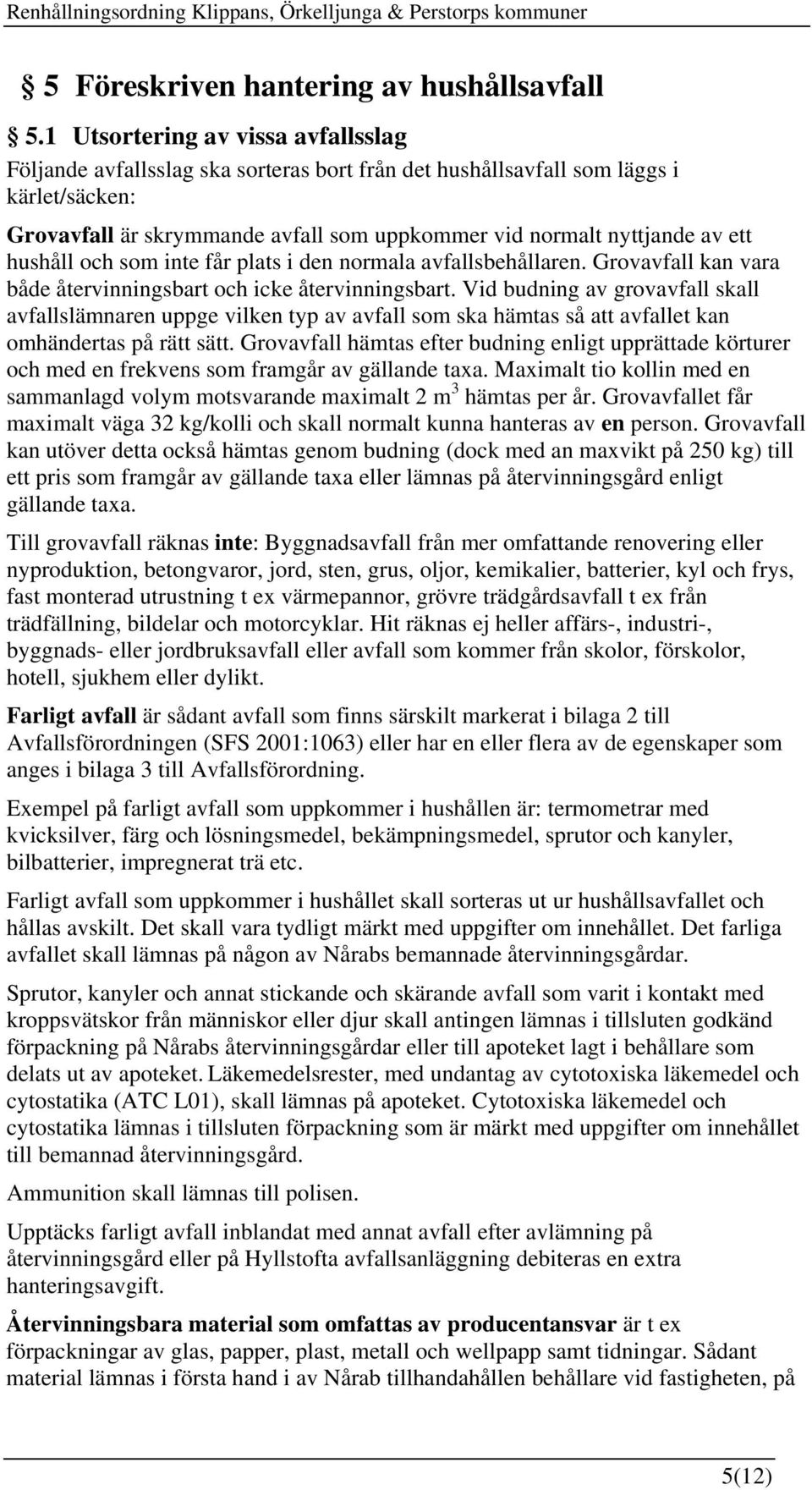 hushåll och som inte får plats i den normala avfallsbehållaren. Grovavfall kan vara både återvinningsbart och icke återvinningsbart.